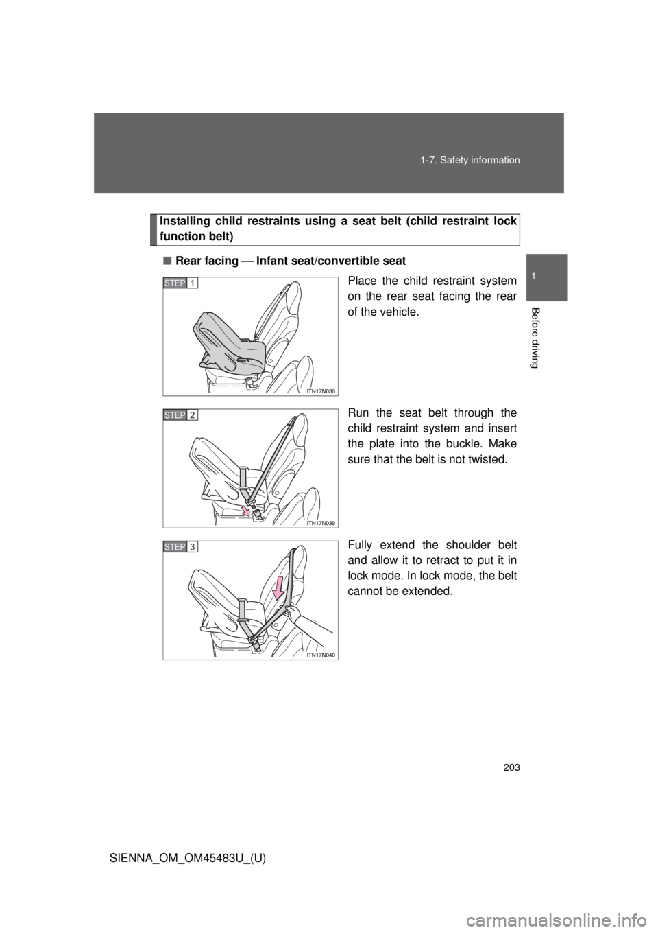 TOYOTA SIENNA 2014 XL30 / 3.G Owners Manual 203
1-7. Safety information
1
Before driving
SIENNA_OM_OM45483U_(U)
Installing child restraints using a 
seat belt (child restraint lock
function belt)
■ Rear facing  Infant seat/convertible s