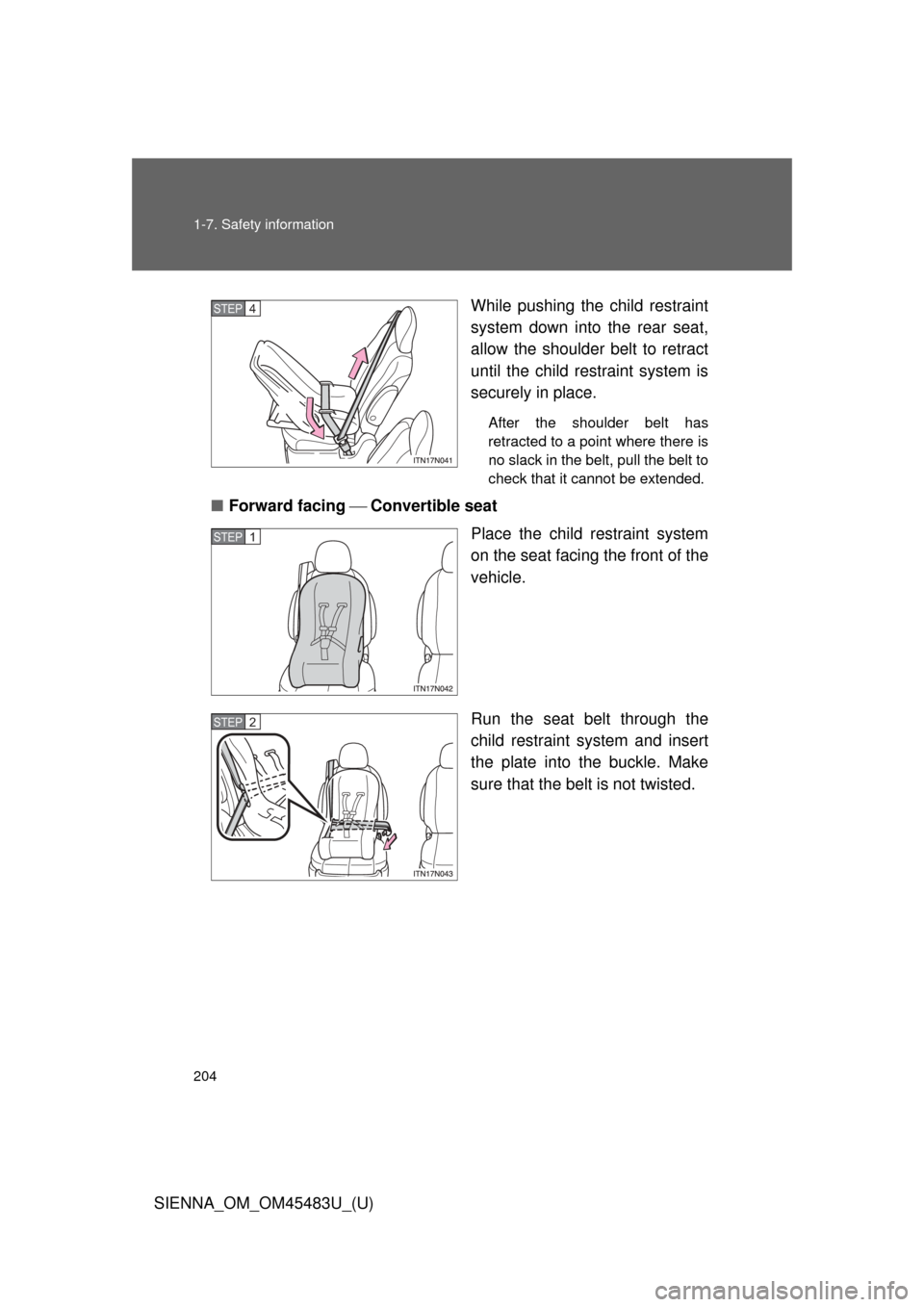 TOYOTA SIENNA 2014 XL30 / 3.G Owners Manual 204 1-7. Safety information
SIENNA_OM_OM45483U_(U)While pushing the child restraint
system down into the rear seat,
allow the shoulder belt to retract
until the child restraint system is
securely in p