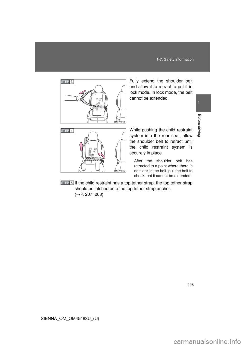 TOYOTA SIENNA 2014 XL30 / 3.G Owners Manual 205
1-7. Safety information
1
Before driving
SIENNA_OM_OM45483U_(U)
Fully extend the shoulder belt
and allow it to retract to put it in
lock mode. In lock mode, the belt
cannot be extended.
While push