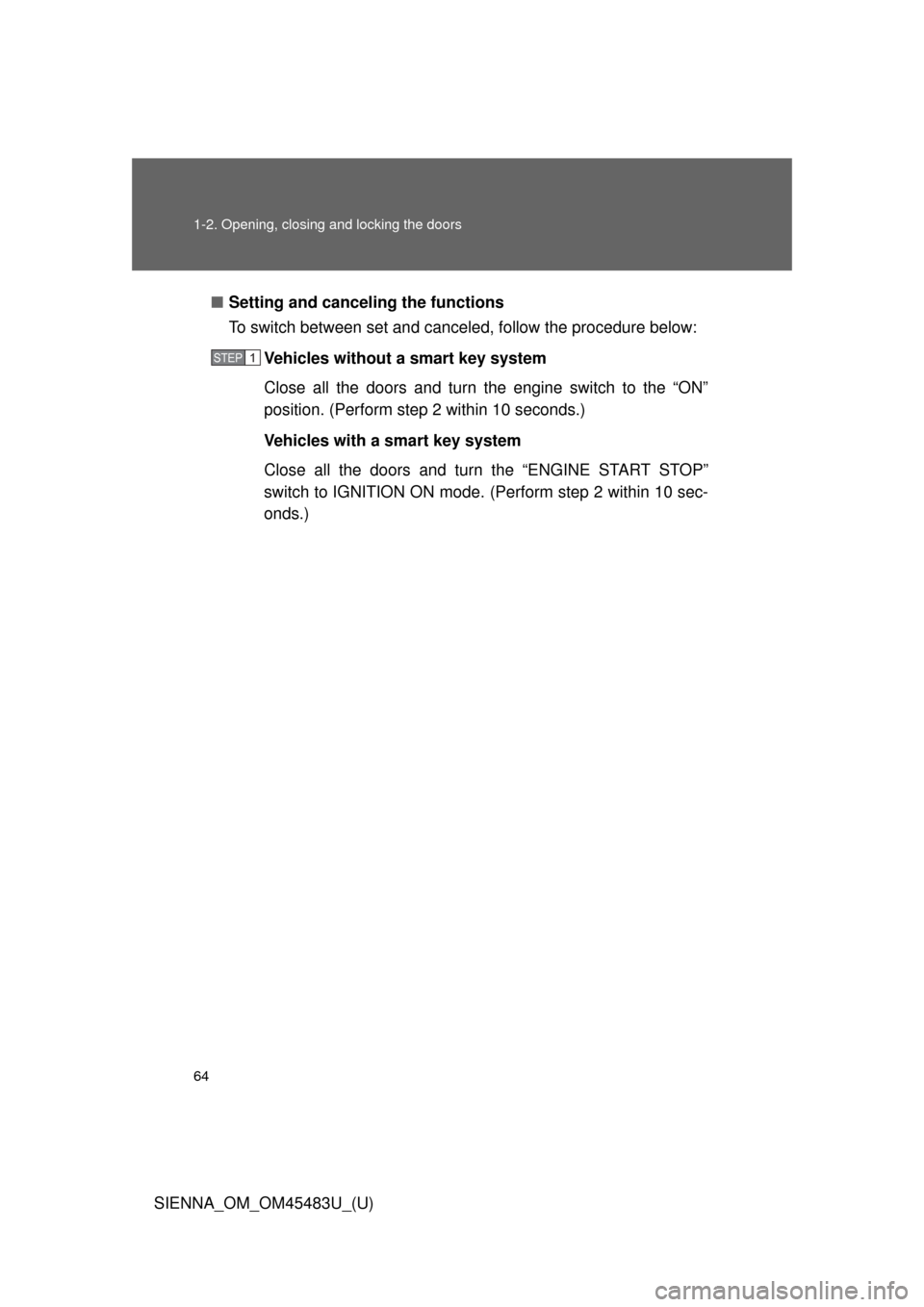 TOYOTA SIENNA 2014 XL30 / 3.G Owners Manual 64 1-2. Opening, closing and locking the doors
SIENNA_OM_OM45483U_(U)■
Setting and canceling the functions
To switch between set and canceled, follow the procedure below:
Vehicles without a smart ke
