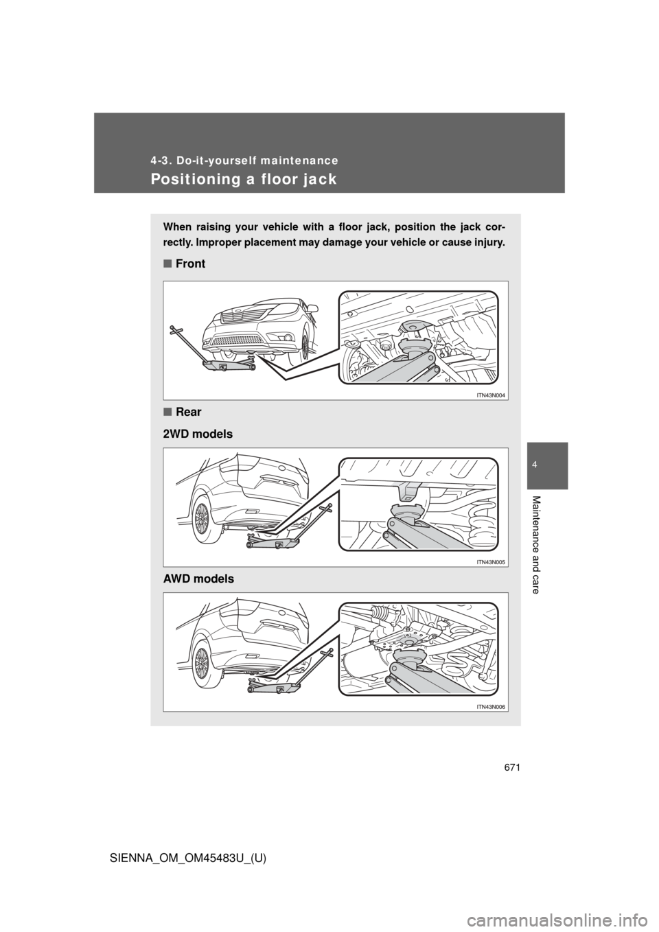 TOYOTA SIENNA 2014 XL30 / 3.G Owners Manual 671
4-3. Do-it-yourself maintenance
4
Maintenance and care
SIENNA_OM_OM45483U_(U)
Positioning a floor jack
When raising your vehicle with a floor jack, position the jack cor-
rectly. Improper placemen