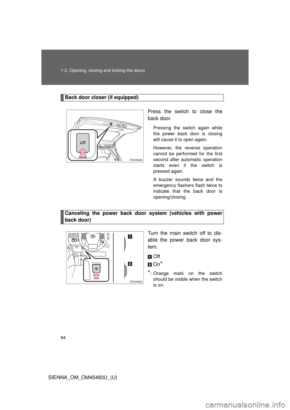 TOYOTA SIENNA 2014 XL30 / 3.G Owners Manual 84 1-2. Opening, closing and locking the doors
SIENNA_OM_OM45483U_(U)
Back door closer (if equipped)Press the switch to close the
back door.
Pressing the switch again while
the power back door is clos