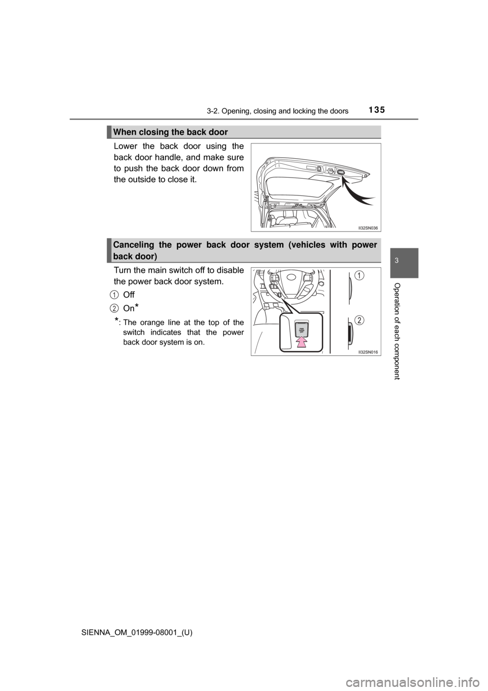 TOYOTA SIENNA 2015 XL30 / 3.G Owners Manual SIENNA_OM_01999-08001_(U)
1353-2. Opening, closing and locking the doors
3
Operation of each component
Lower  the  back  door  using  the
back  door  handle,  and  make  sure
to  push  the  back  door