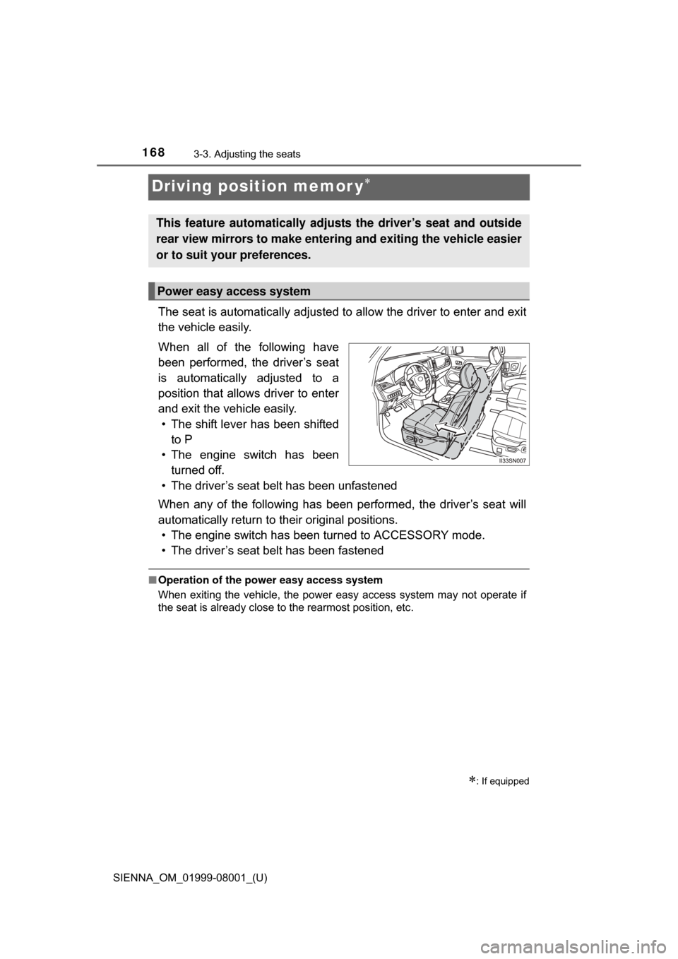 TOYOTA SIENNA 2015 XL30 / 3.G Owners Manual 168
SIENNA_OM_01999-08001_(U)
3-3. Adjusting the seats
Driving position memor y
The seat is automatically adjusted to allow the driver to enter and exit
the vehicle easily.
When  all  of  the  foll