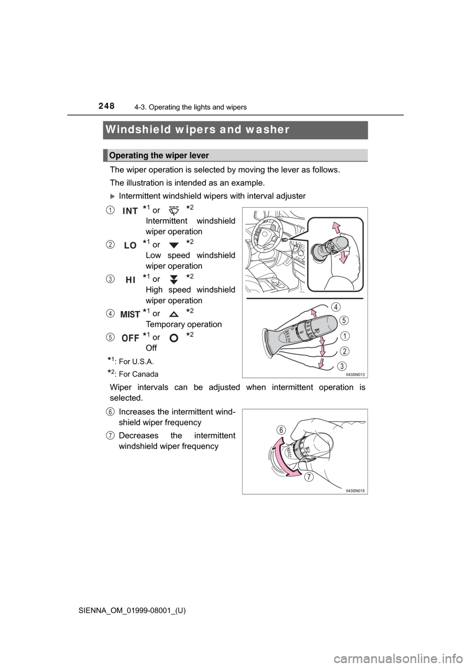 TOYOTA SIENNA 2015 XL30 / 3.G Owners Manual 248
SIENNA_OM_01999-08001_(U)
4-3. Operating the lights and wipers
Windshield wipers and washer
The wiper operation is selected by moving the lever as follows.
The illustration is intended as an examp