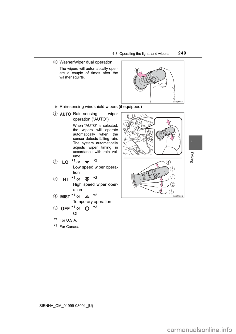TOYOTA SIENNA 2015 XL30 / 3.G Owners Manual SIENNA_OM_01999-08001_(U)
2494-3. Operating the lights and wipers
4
Driving
Washer/wiper dual operation
The  wipers  will  automatically  oper-
ate  a  couple  of  times  after  the
washer squirts.

