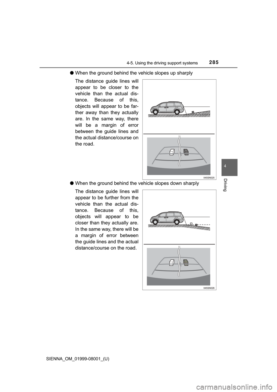 TOYOTA SIENNA 2015 XL30 / 3.G Owners Manual SIENNA_OM_01999-08001_(U)
2854-5. Using the driving support systems
4
Driving
●When the ground behind the vehicle slopes up sharply
The  distance  guide  lines  will
appear  to  be  closer  to  the
