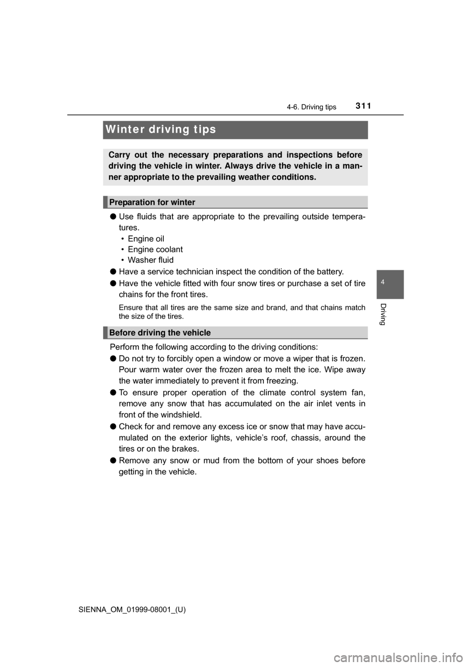TOYOTA SIENNA 2015 XL30 / 3.G Owners Manual 311
SIENNA_OM_01999-08001_(U)
4-6. Driving tips
4
Driving
Winter driving tips
●Use  fluids  that  are  appropriate  to  the  prevailing  outside  tempera-
tures.
• Engine oil
• Engine coolant

