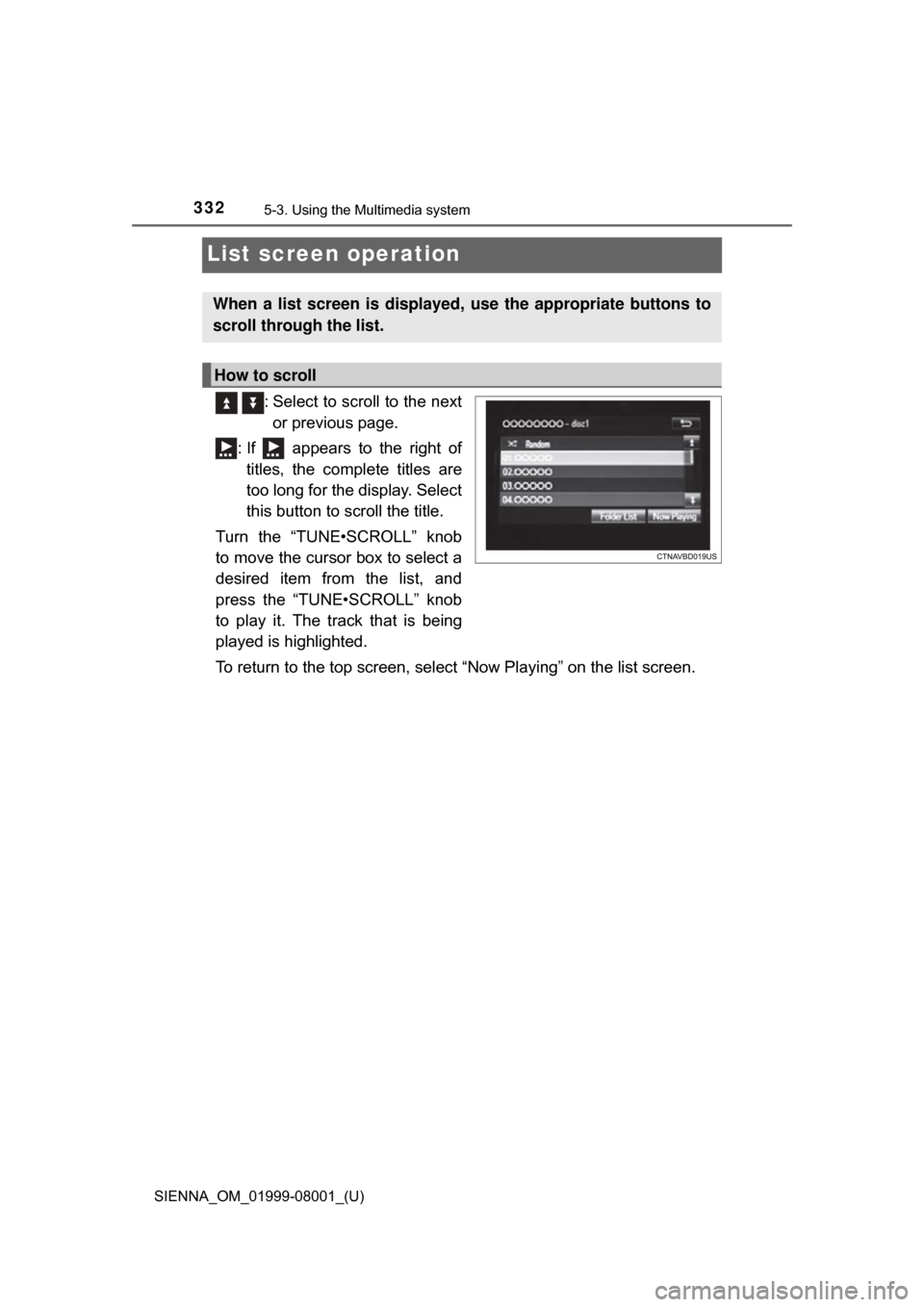 TOYOTA SIENNA 2015 XL30 / 3.G Owners Manual 332
SIENNA_OM_01999-08001_(U)
5-3. Using the Multimedia system
List screen operation
  : Select to scroll to the nextor previous page.
: If    appears  to  the  right  of titles,  the  complete  title