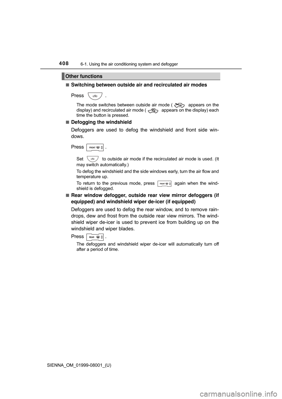 TOYOTA SIENNA 2015 XL30 / 3.G Owners Manual 4086-1. Using the air conditioning system and defogger
SIENNA_OM_01999-08001_(U)■
Switching between outside air and recirculated air modes
Press .
The mode switches between outside air mode TOYOTA SIENNA 2015 XL30 / 3.G Owners Manual 4086-1. Using the air conditioning system and defogger
SIENNA_OM_01999-08001_(U)■
Switching between outside air and recirculated air modes
Press .
The mode switches between outside air mode