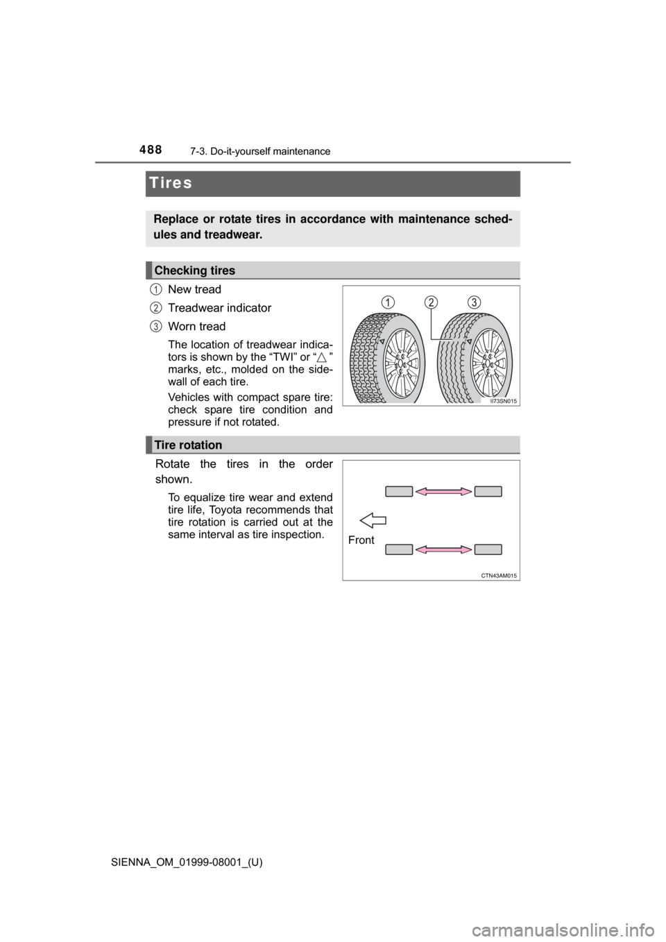TOYOTA SIENNA 2015 XL30 / 3.G Owners Manual 488
SIENNA_OM_01999-08001_(U)
7-3. Do-it-yourself maintenance
Tires
New tread
Treadwear indicator
Worn tread
The  location  of  treadwear  indica-
tors is shown by the “TWI” or “ ”
marks,  etc