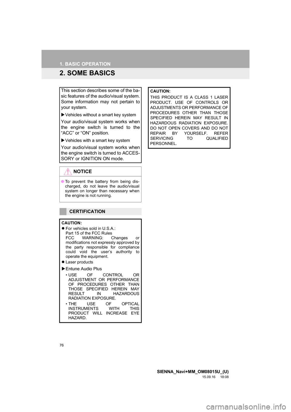 TOYOTA SIENNA 2016 XL30 / 3.G Navigation Manual 76
1. BASIC OPERATION
SIENNA_Navi+MM_OM08015U_(U)
15.09.16     18:08
2. SOME BASICS
This section describes some of the ba-
sic features of the audio/visual system.
Some information may not pertain to

