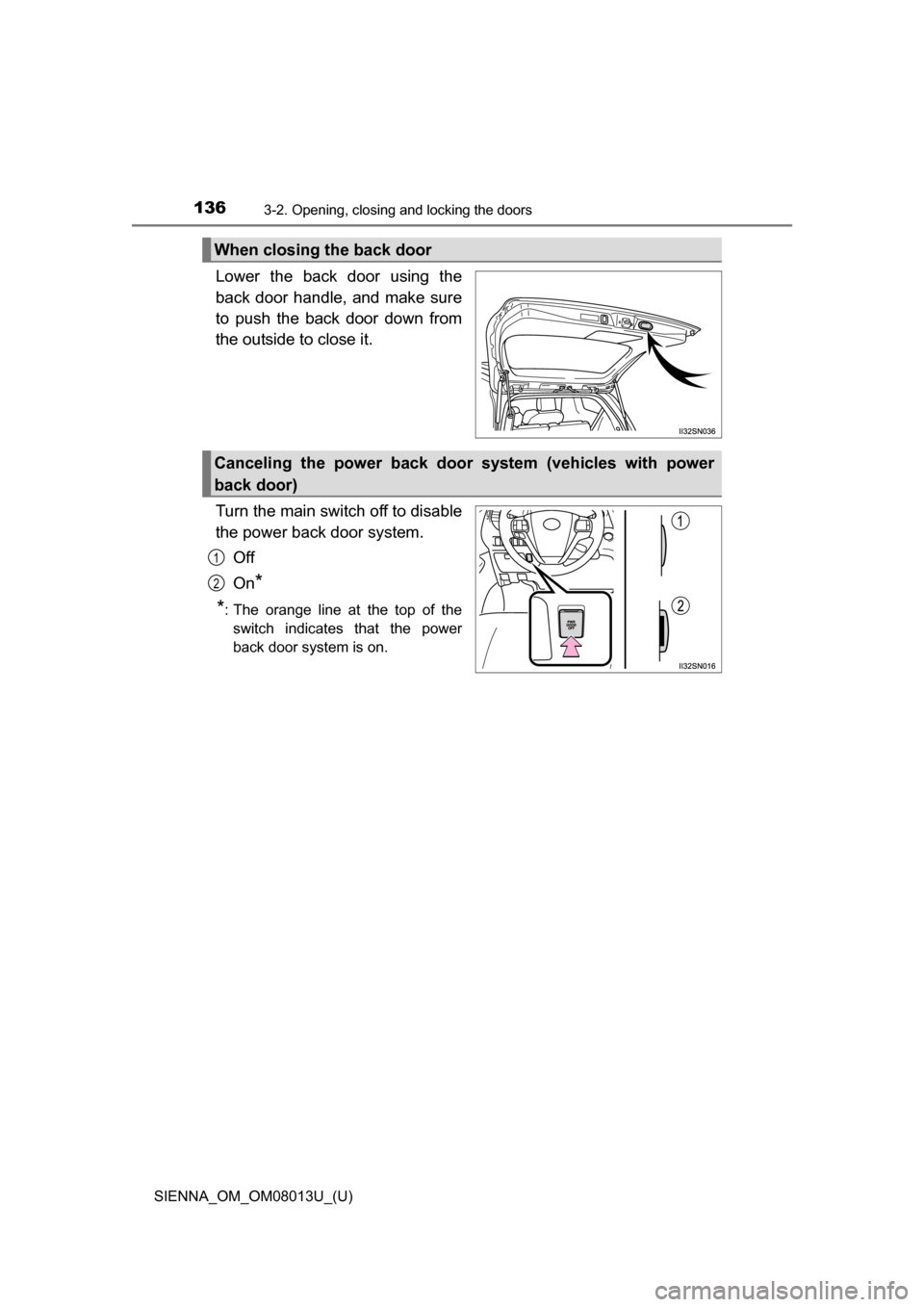 TOYOTA SIENNA 2016 XL30 / 3.G Owners Manual 136
SIENNA_OM_OM08013U_(U)
3-2. Opening, closing and locking the doors
Lower  the  back  door  using  the
back  door  handle,  and  make  sure
to  push  the  back  door  down  from
the outside to clos