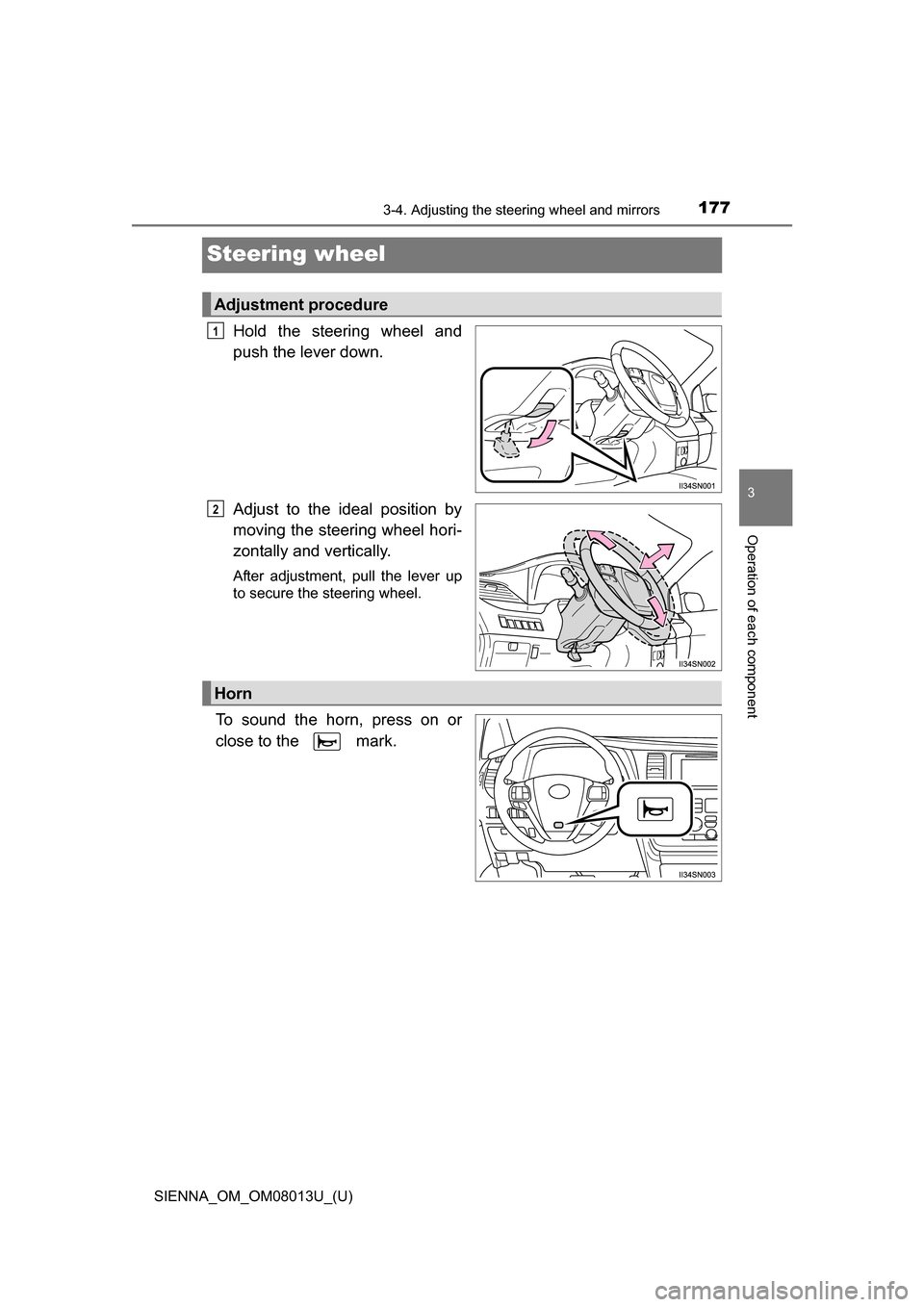TOYOTA SIENNA 2016 XL30 / 3.G Owners Manual 1773-4. Adjusting the steering wheel and mirrors
3
Operation of each component
SIENNA_OM_OM08013U_(U)
Steering wheel
Hold  the  steering  wheel  and
push the lever down.
Adjust  to  the  ideal  positi