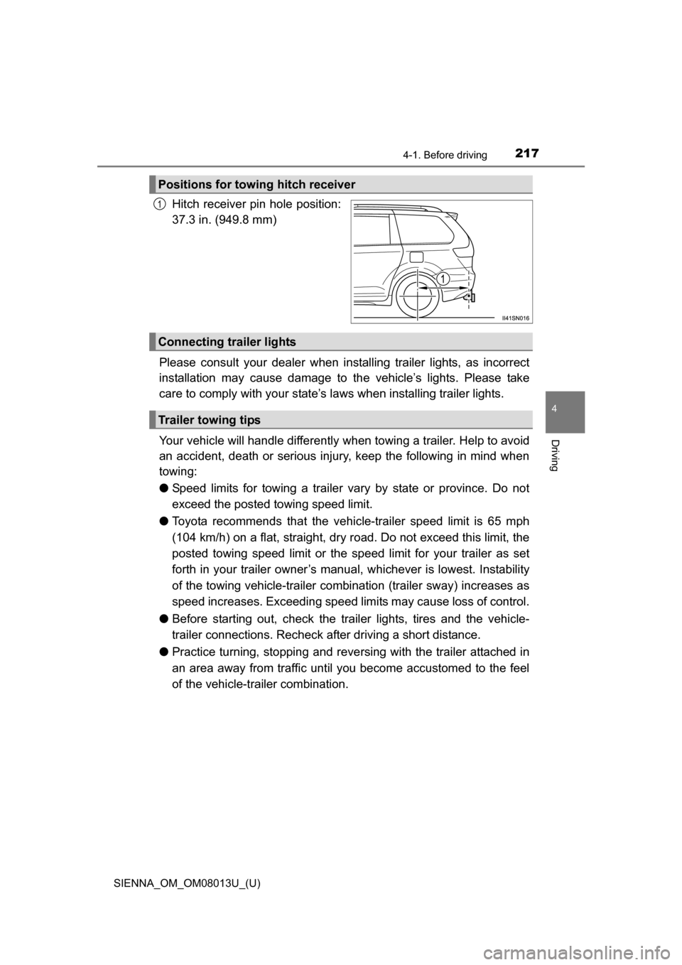 TOYOTA SIENNA 2016 XL30 / 3.G Owners Manual SIENNA_OM_OM08013U_(U)
2174-1. Before driving
4
Driving
Hitch receiver pin hole position:
37.3 in. (949.8 mm)
Please consult your dealer when inst alling trailer lights, as incorrect
installa TOYOTA SIENNA 2016 XL30 / 3.G Owners Manual SIENNA_OM_OM08013U_(U)
2174-1. Before driving
4
Driving
Hitch receiver pin hole position:
37.3 in. (949.8 mm)
Please consult your dealer when inst alling trailer lights, as incorrect
installa