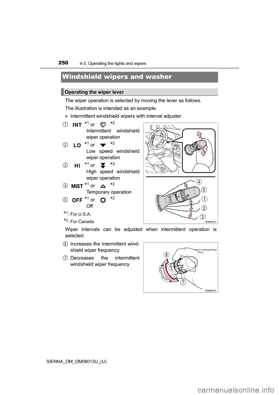 TOYOTA SIENNA 2016 XL30 / 3.G Owners Manual 250
SIENNA_OM_OM08013U_(U)
4-3. Operating the lights and wipers
Windshield wipers and washer
The wiper operation is selected by moving the lever as follows.
The illustration is intended as an example.