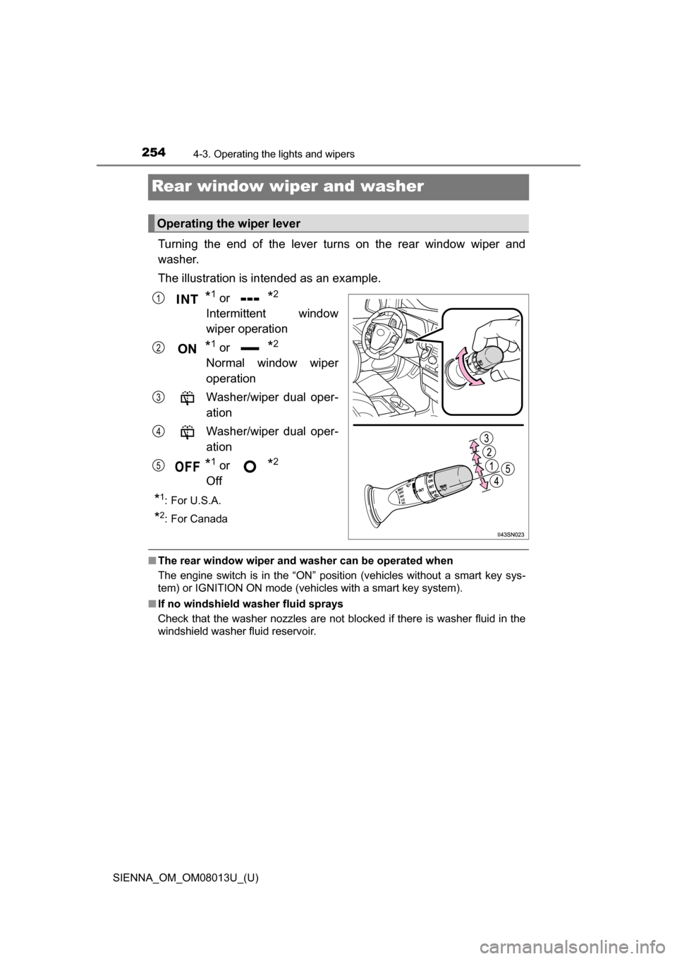 TOYOTA SIENNA 2016 XL30 / 3.G Owners Manual 254
SIENNA_OM_OM08013U_(U)
4-3. Operating the lights and wipers
Rear window wiper and washer 
Turning  the  end  of  the  lever  turns  on  the  rear  window  wiper  and
washer.
The illustration is in