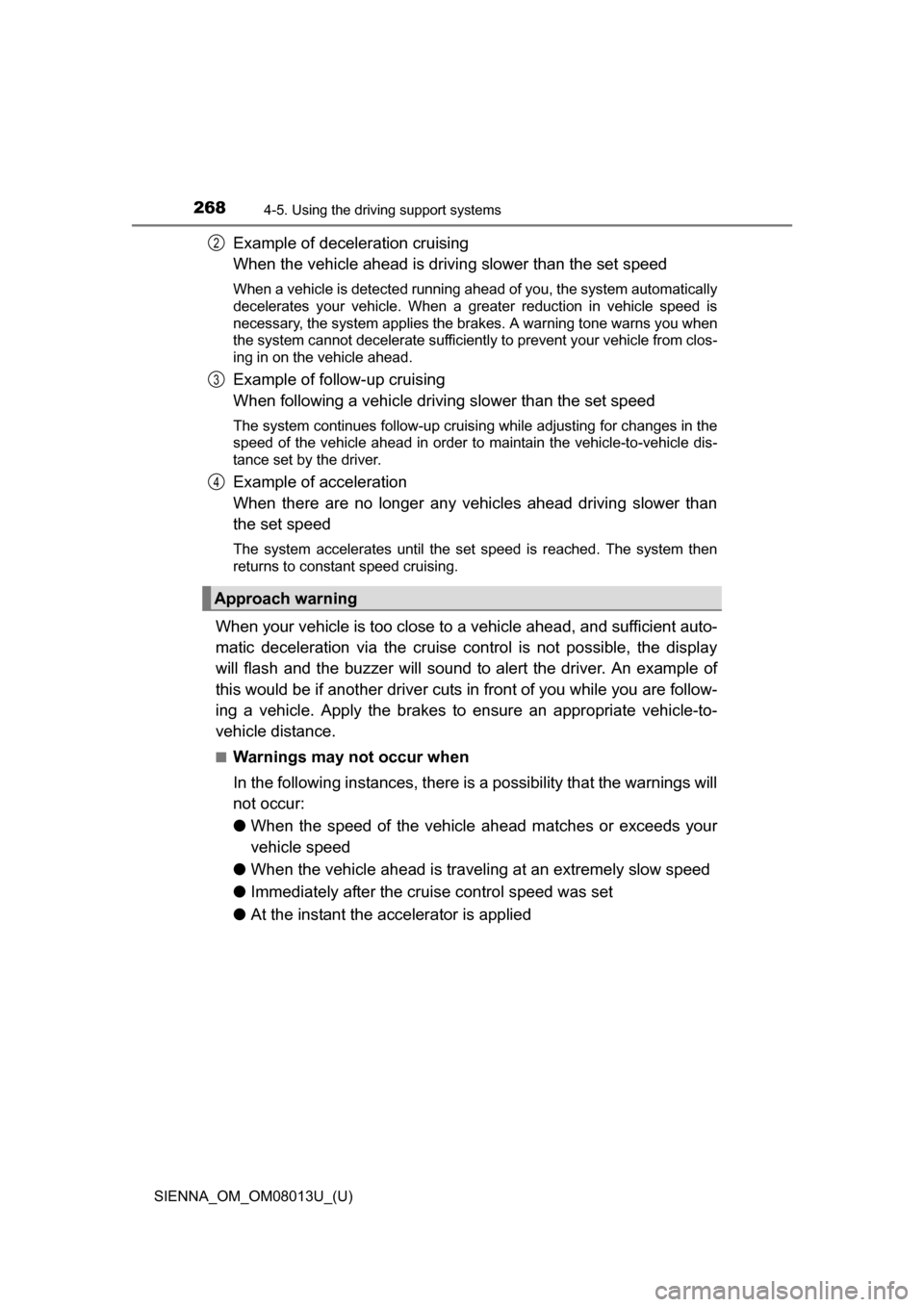 TOYOTA SIENNA 2016 XL30 / 3.G Owners Manual 268
SIENNA_OM_OM08013U_(U)
4-5. Using the driving support systems
Example of deceleration cruising
When the vehicle ahead is drivi ng slower than the set speed
When a vehicle is detected running ahea TOYOTA SIENNA 2016 XL30 / 3.G Owners Manual 268
SIENNA_OM_OM08013U_(U)
4-5. Using the driving support systems
Example of deceleration cruising
When the vehicle ahead is drivi ng slower than the set speed
When a vehicle is detected running ahea