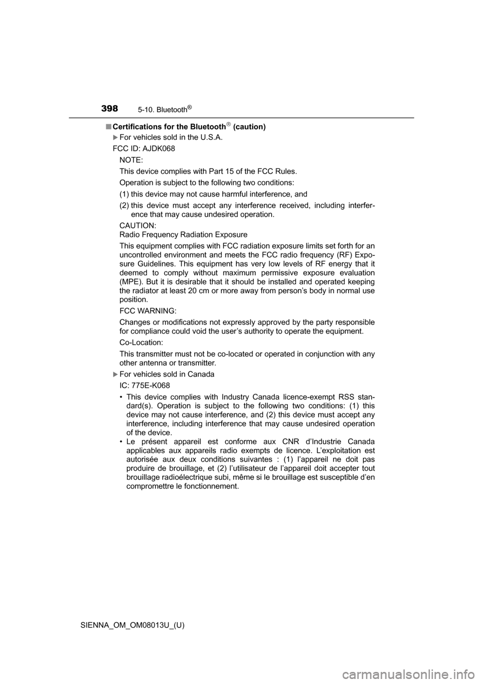 TOYOTA SIENNA 2016 XL30 / 3.G Owners Manual 3985-10. Bluetooth®
SIENNA_OM_OM08013U_(U)■
Certifications for the Bluetooth
(caution)
For vehicles sold in the U.S.A.
FCC ID: AJDK068
NOTE:
This device complies with Part 15 of the FCC Rule TOYOTA SIENNA 2016 XL30 / 3.G Owners Manual 3985-10. Bluetooth®
SIENNA_OM_OM08013U_(U)■
Certifications for the Bluetooth
(caution)
For vehicles sold in the U.S.A.
FCC ID: AJDK068
NOTE:
This device complies with Part 15 of the FCC Rule
