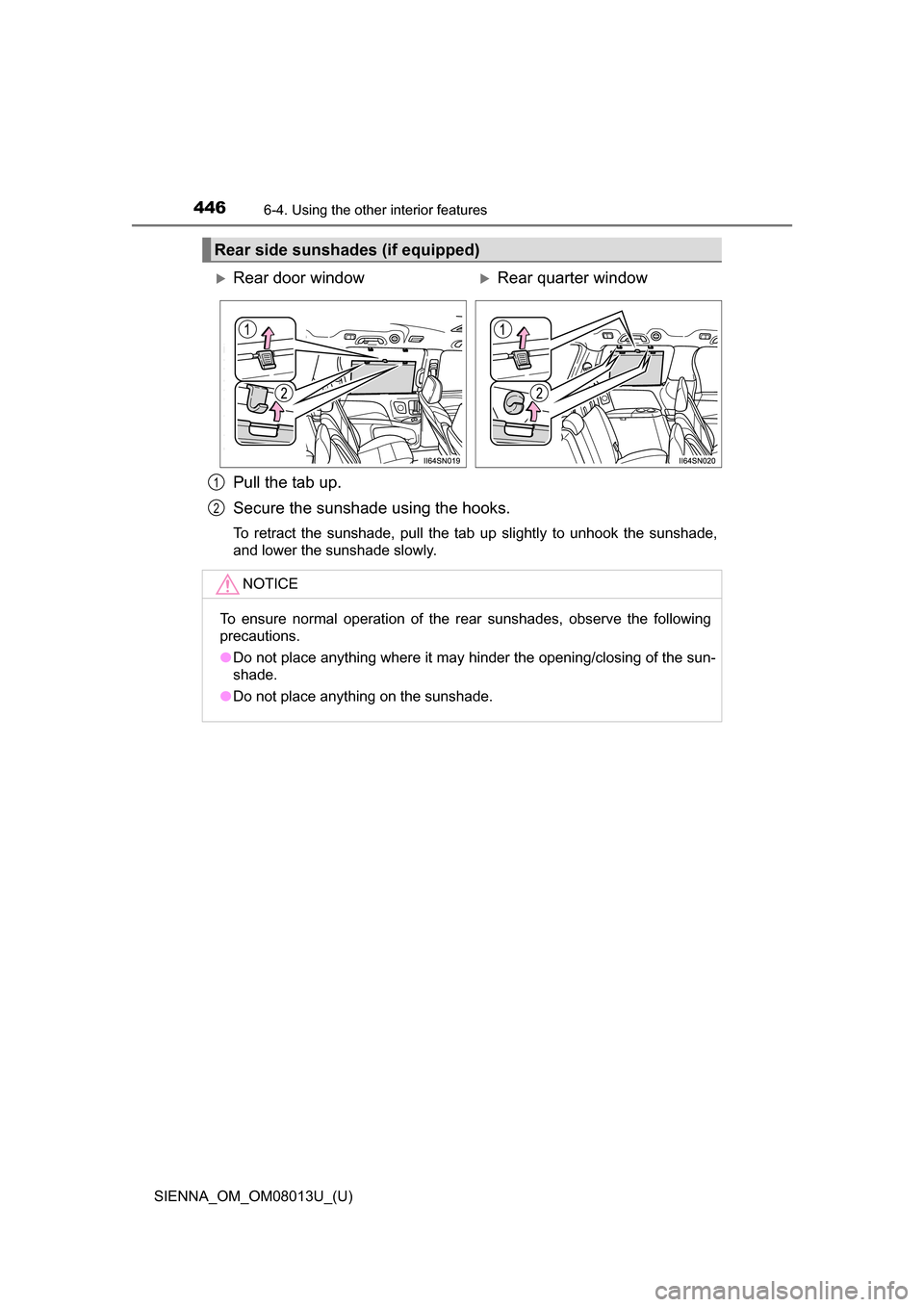 TOYOTA SIENNA 2016 XL30 / 3.G Owners Manual 446
SIENNA_OM_OM08013U_(U)
6-4. Using the other interior features
Pull the tab up.
Secure the sunshade using the hooks.
To  retract  the  sunshade,  pull  the  tab  up  slightly  to  unhook  the  suns