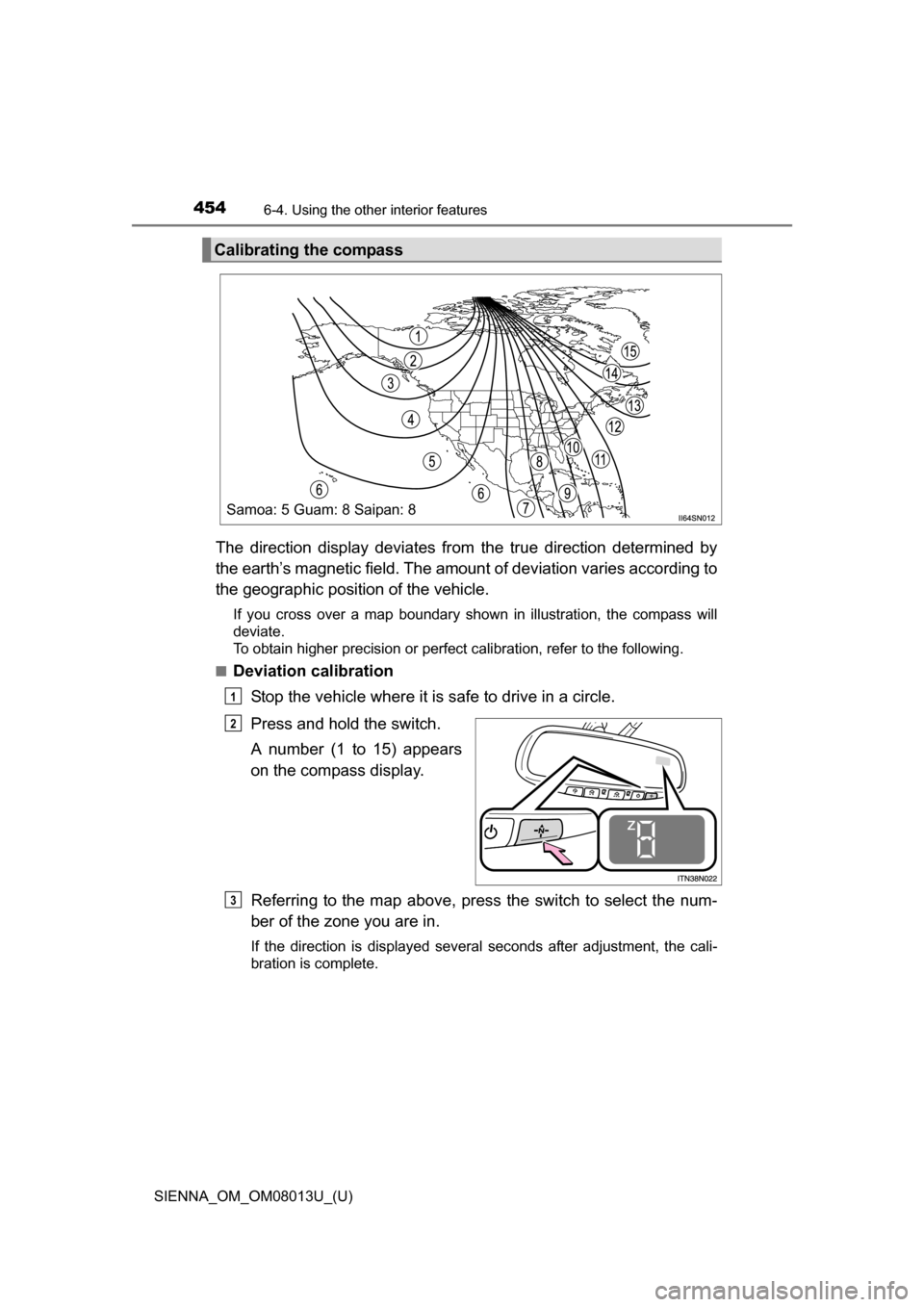 TOYOTA SIENNA 2016 XL30 / 3.G Owners Manual 454
SIENNA_OM_OM08013U_(U)
6-4. Using the other interior features
The  direction  display  deviates  from   the  true  direction  determined  by
the earth’s magnetic field. The amoun t of deviation 