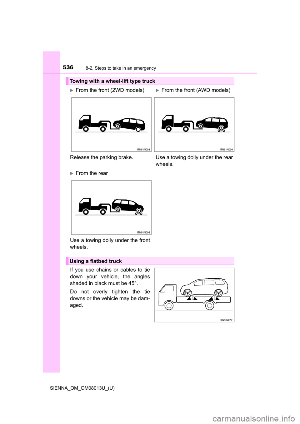 TOYOTA SIENNA 2016 XL30 / 3.G Owners Manual 5368-2. Steps to take in an emergency
SIENNA_OM_OM08013U_(U)
If  you  use  chains  or  cables  to  tie
down  your  vehicle,  the  angles
shaded in black must be 45.
Do  not  overly  tighten  the  t