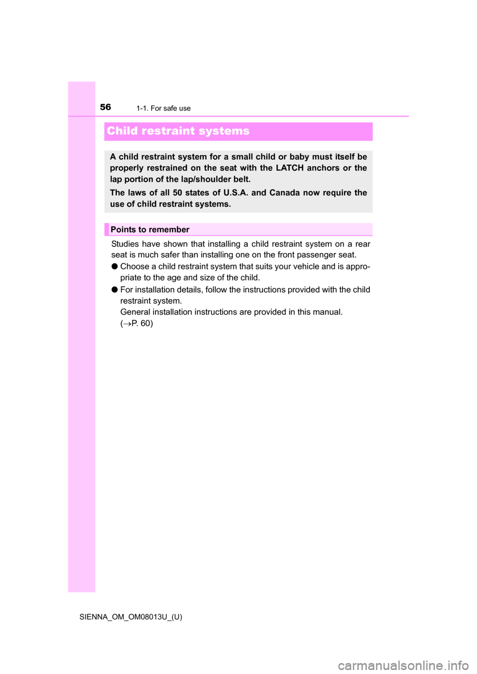 TOYOTA SIENNA 2016 XL30 / 3.G Owners Manual 561-1. For safe use
SIENNA_OM_OM08013U_(U)
Child restraint systems
Studies  have  shown  that  installing  a child  restraint  system  on  a  rear
seat is much safer than installing  one on the front 