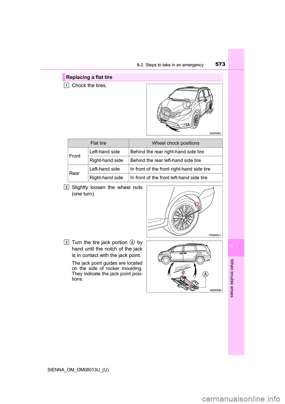 TOYOTA SIENNA 2016 XL30 / 3.G Owners Manual 5738-2. Steps to take in an emergency
SIENNA_OM_OM08013U_(U)
8
When trouble arises
Chock the tires.
Slightly  loosen  the  wheel  nuts
(one turn).
Turn  the  tire  jack  portion    by
hand  until  the