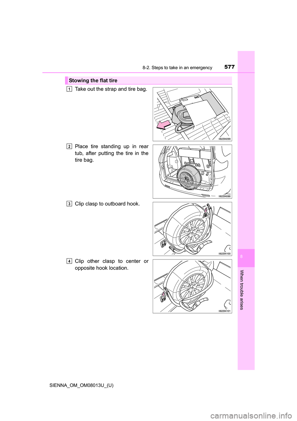 TOYOTA SIENNA 2016 XL30 / 3.G Owners Manual 5778-2. Steps to take in an emergency
SIENNA_OM_OM08013U_(U)
8
When trouble arises
Take out the strap and tire bag.
Place  tire  standing  up  in  rear
tub,  after  putting  the  tire  in  the
tire ba