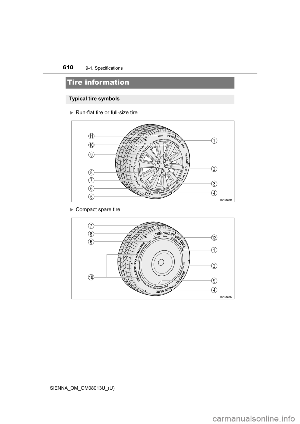 TOYOTA SIENNA 2016 XL30 / 3.G Owners Manual 610
SIENNA_OM_OM08013U_(U)
9-1. Specifications
Tire information
Run-flat tire or full-size tire
Compact spare tire
Typical tire symbols 