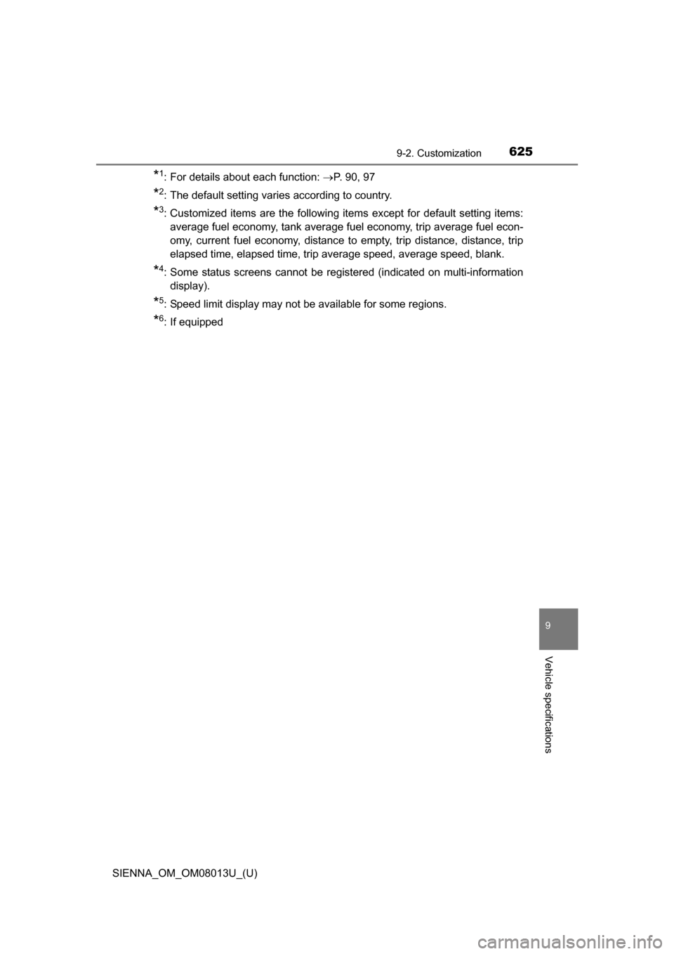TOYOTA SIENNA 2016 XL30 / 3.G Owners Manual SIENNA_OM_OM08013U_(U)
6259-2. Customization
9
Vehicle specifications
*1: For details about each function: P. 90, 97
*2: The default setting varies according to country.
*3: Customized  items  are 