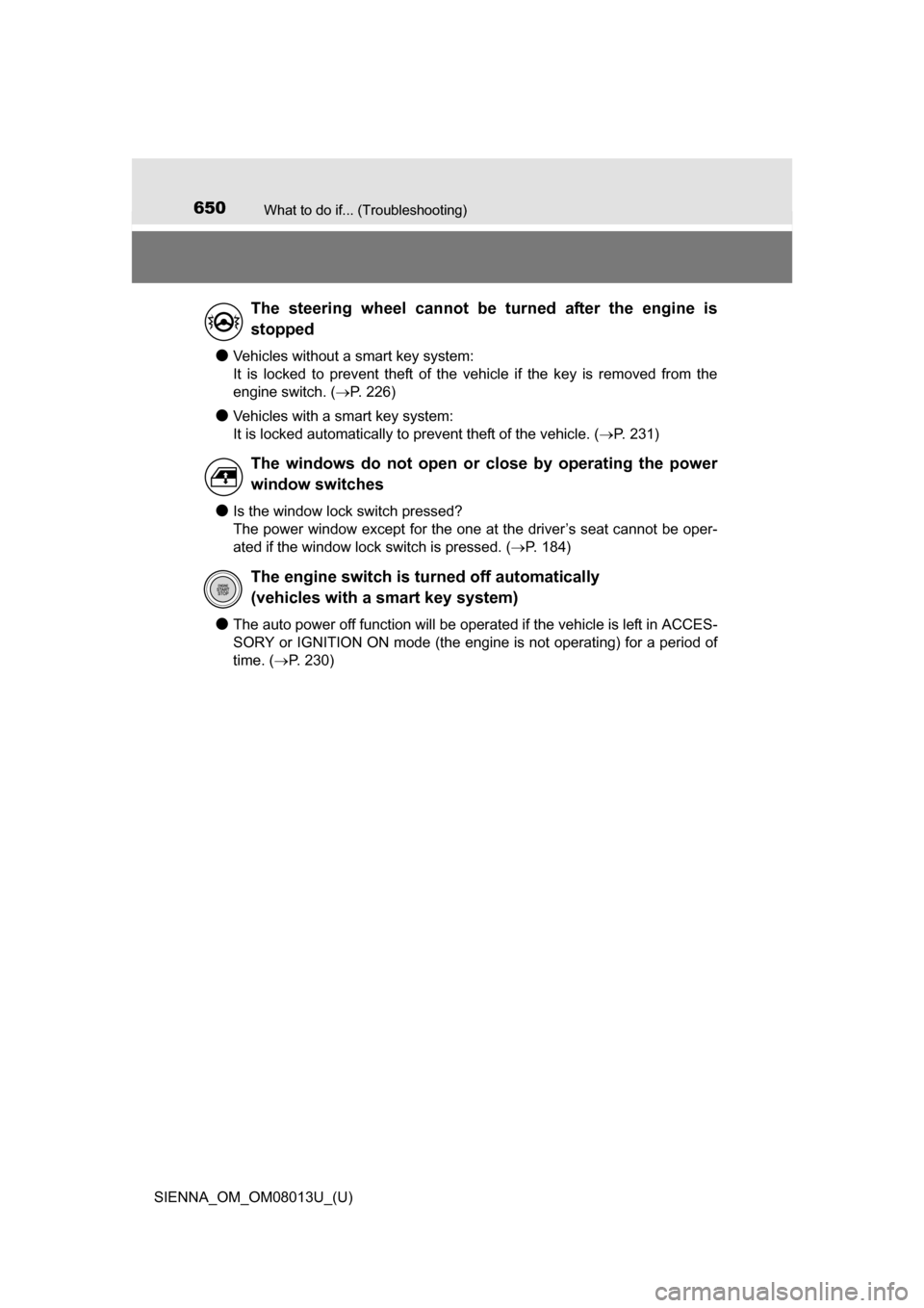TOYOTA SIENNA 2016 XL30 / 3.G Owners Manual 650What to do if... (Troubleshooting)
SIENNA_OM_OM08013U_(U)
●Vehicles without a smart key system: 
It  is  locked  to  prevent  theft  of  the  vehicle  if  the  key  is  removed  from  the
engine 