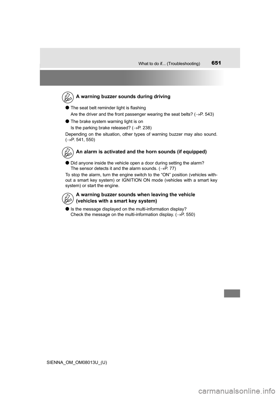 TOYOTA SIENNA 2016 XL30 / 3.G Owners Manual 651What to do if... (Troubleshooting)
SIENNA_OM_OM08013U_(U)
●The seat belt reminder light is flashing
Are the driver and the front passenger wearing the seat belts? (P. 543)
●The brake system 