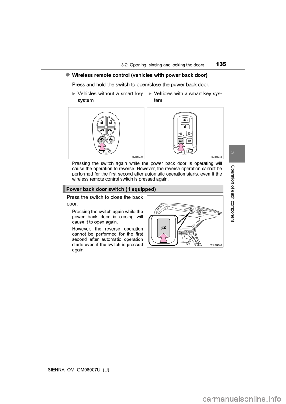 TOYOTA SIENNA 2017 XL30 / 3.G Owners Manual SIENNA_OM_OM08007U_(U)
1353-2. Opening, closing and locking the doors
3
Operation of each component
◆Wireless remote control (vehicles with power back door)
Press and hold the switch to open/close t