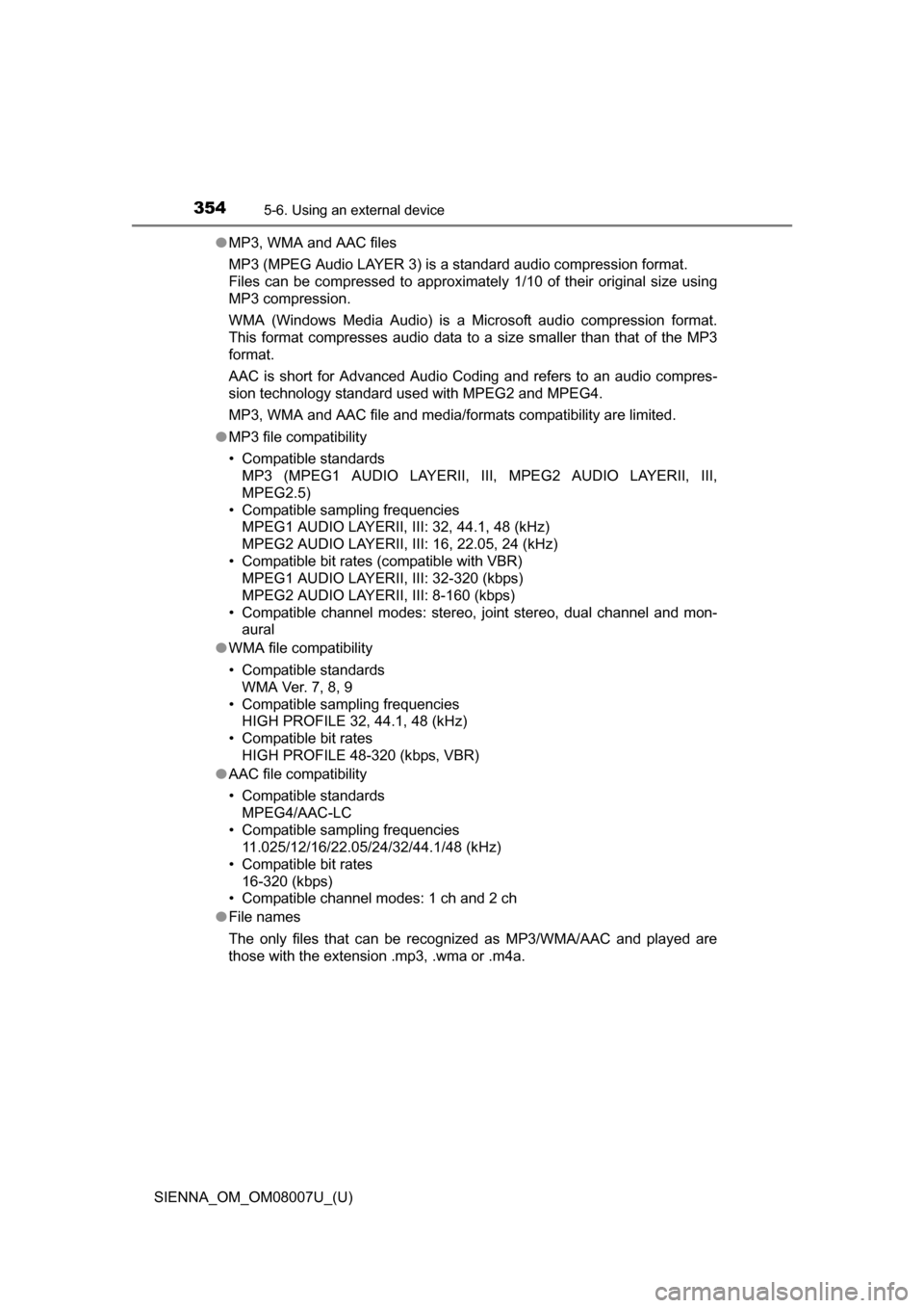 TOYOTA SIENNA 2017 XL30 / 3.G Owners Manual 3545-6. Using an external device
SIENNA_OM_OM08007U_(U)●
MP3, WMA and AAC files
MP3 (MPEG Audio LAYER 3) is a standard audio compression format. 
Files  can  be  compressed  to  approximately  1/10 