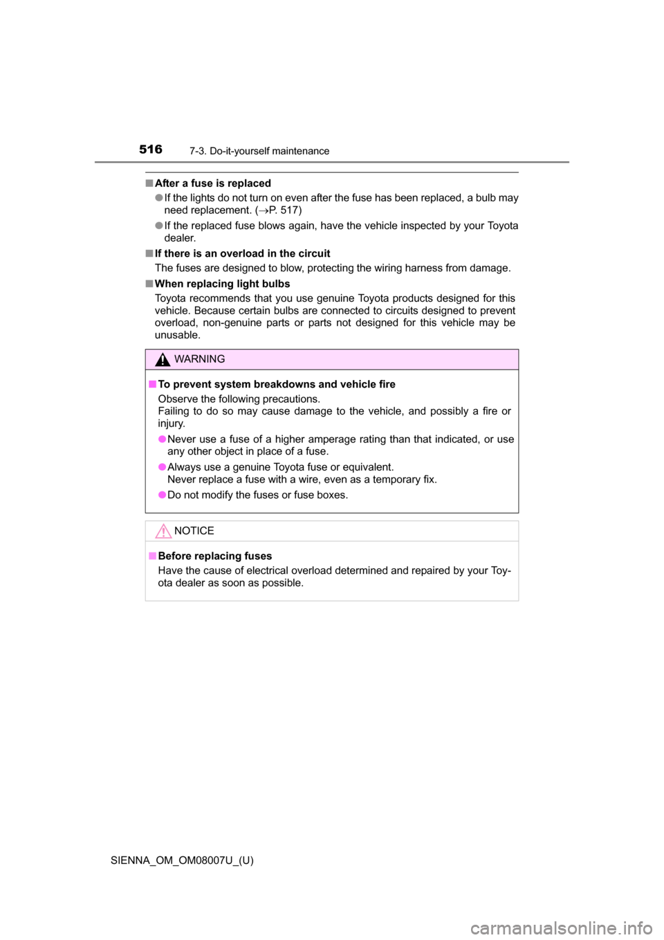 TOYOTA SIENNA 2017 XL30 / 3.G Owners Manual 516
SIENNA_OM_OM08007U_(U)
7-3. Do-it-yourself maintenance
■After a fuse is replaced
●If the lights do not turn on even after the fuse has been replaced, a bulb may
need replacement. ( P. 517)
TOYOTA SIENNA 2017 XL30 / 3.G Owners Manual 516
SIENNA_OM_OM08007U_(U)
7-3. Do-it-yourself maintenance
■After a fuse is replaced
●If the lights do not turn on even after the fuse has been replaced, a bulb may
need replacement. ( P. 517)
