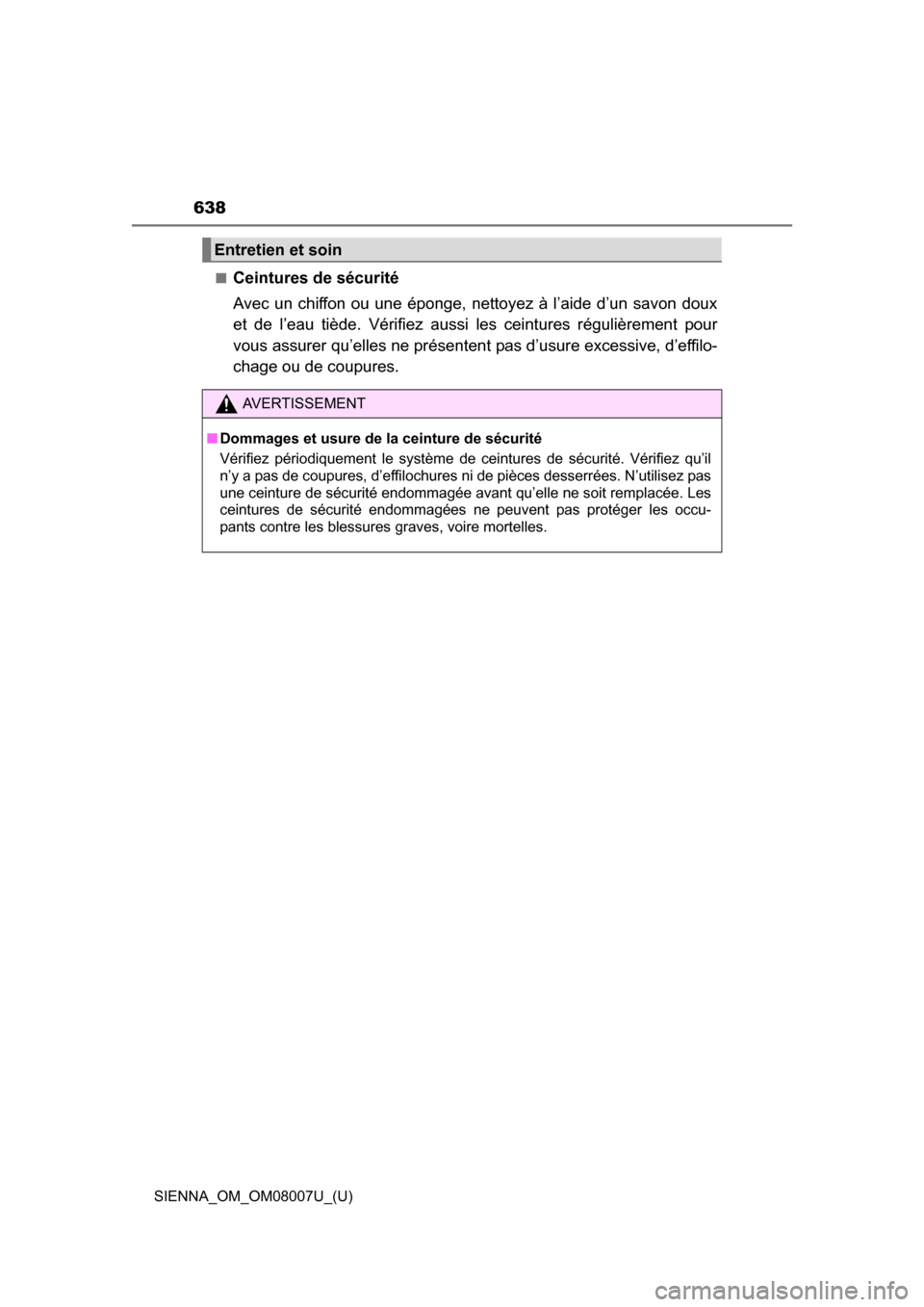 TOYOTA SIENNA 2017 XL30 / 3.G Owners Manual 638
SIENNA_OM_OM08007U_(U)■
Ceintures de sécurité
Avec  un  chiffon  ou  une  éponge,  nettoyez  à  l’aide  d’un  savon  doux
et  de  l’eau  tiède.  Vérifiez  aussi  les  ceintures  rég