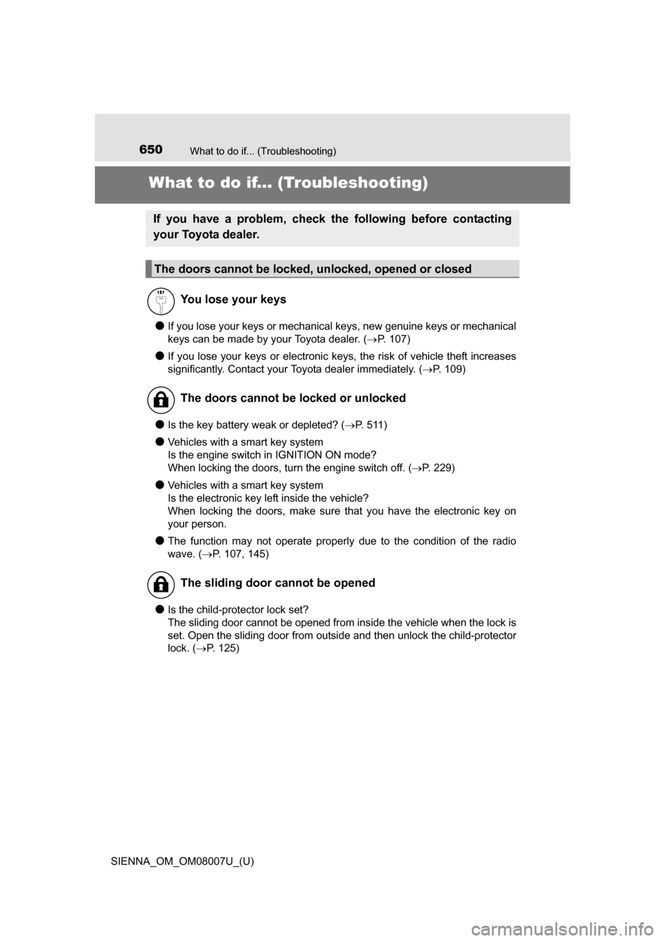 TOYOTA SIENNA 2017 XL30 / 3.G Owners Manual 650What to do if... (Troubleshooting)
SIENNA_OM_OM08007U_(U)
What to do if... (Troubleshooting)
●If you lose your keys or mechanical keys, new genuine keys or mechanical
keys can be made by your Toy