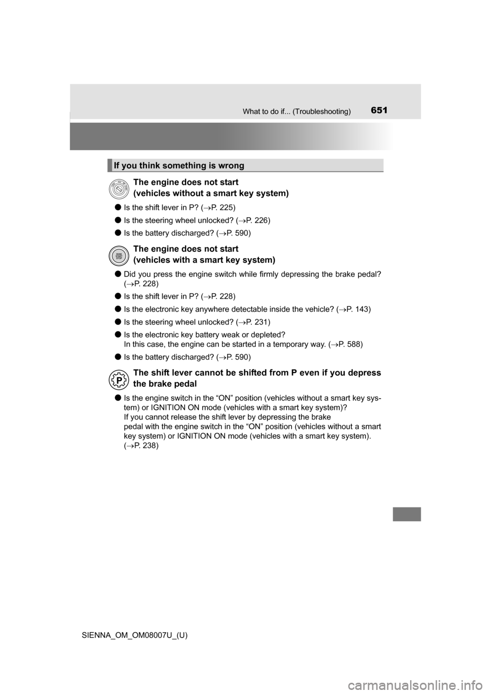 TOYOTA SIENNA 2017 XL30 / 3.G Owners Manual 651What to do if... (Troubleshooting)
SIENNA_OM_OM08007U_(U)
●Is the shift lever in P? (P. 225)
●Is the steering wheel unlocked? ( P. 226)
●Is the battery discharged? (P. 590)
●Did  y