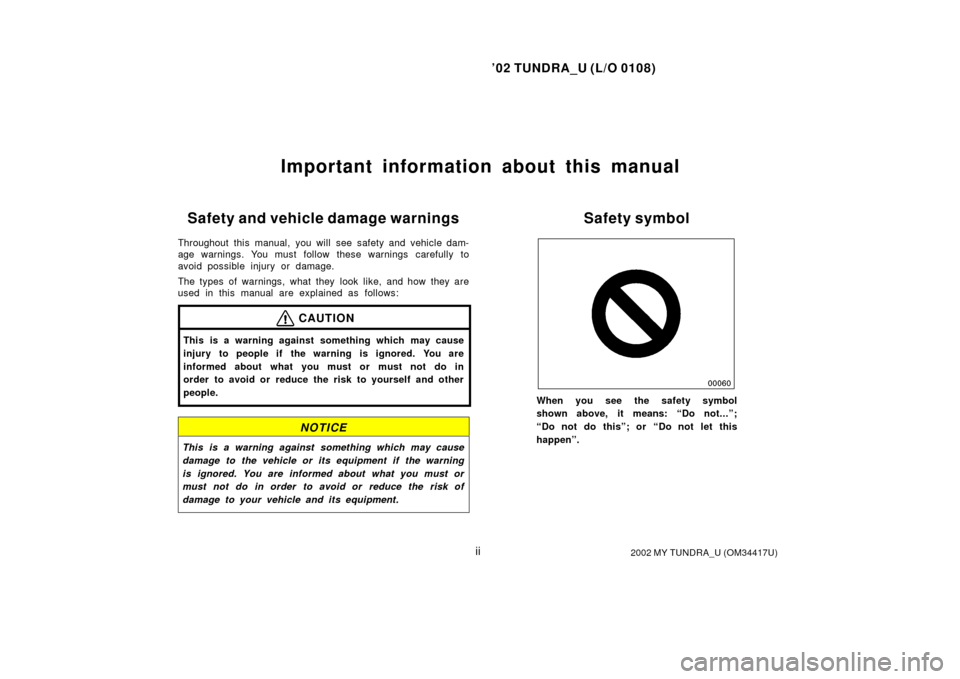 TOYOTA TUNDRA 2002 1.G Owners Manual ’02 TUNDRA_U (L/O 0108)
ii2002 MY TUNDRA_U (OM 34417U)
Important information about this manual
Safety and vehicle damage warnings
Throughout this manual, you will see safety and vehicle dam-
age war