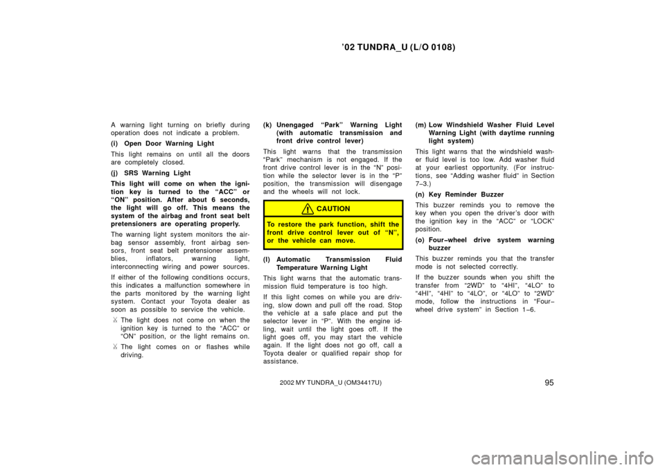 TOYOTA TUNDRA 2002 1.G Owners Manual ’02 TUNDRA_U (L/O 0108)
952002 MY TUNDRA_U (OM 34417U)
A warning light turning on briefly during
operation does not indicate a problem.
(i) Open Door Warning Light
This light remains on until all th TOYOTA TUNDRA 2002 1.G Owners Manual ’02 TUNDRA_U (L/O 0108)
952002 MY TUNDRA_U (OM 34417U)
A warning light turning on briefly during
operation does not indicate a problem.
(i) Open Door Warning Light
This light remains on until all th
