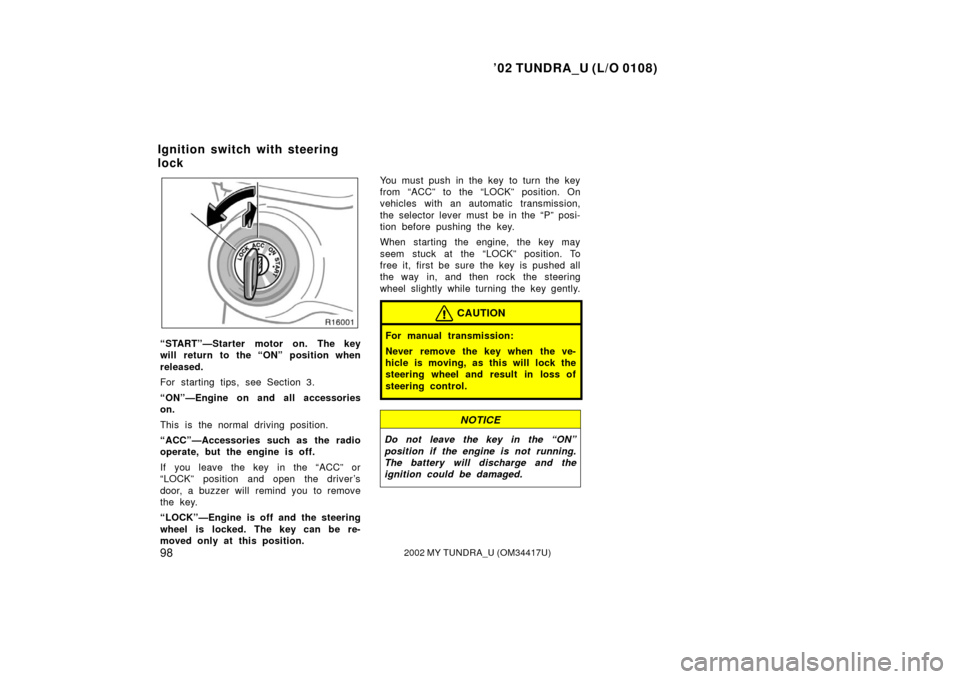 TOYOTA TUNDRA 2002 1.G Owners Manual ’02 TUNDRA_U (L/O 0108)
982002 MY TUNDRA_U (OM 34417U)
“START”—Starter motor on. The key
will return to the “ON” position when
released.
For starting tips, see Section 3.
“ON”—Engine TOYOTA TUNDRA 2002 1.G Owners Manual ’02 TUNDRA_U (L/O 0108)
982002 MY TUNDRA_U (OM 34417U)
“START”—Starter motor on. The key
will return to the “ON” position when
released.
For starting tips, see Section 3.
“ON”—Engine