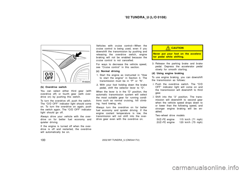 TOYOTA TUNDRA 2002 1.G Owners Manual ’02 TUNDRA_U (L/O 0108)
1002002 MY TUNDRA_U (OM 34417U)
(b) Overdrive switch
You can select either third gear (with
overdrive off) or fourth gear (with over-
drive on) by pushing this switch.
To tu TOYOTA TUNDRA 2002 1.G Owners Manual ’02 TUNDRA_U (L/O 0108)
1002002 MY TUNDRA_U (OM 34417U)
(b) Overdrive switch
You can select either third gear (with
overdrive off) or fourth gear (with over-
drive on) by pushing this switch.
To tu