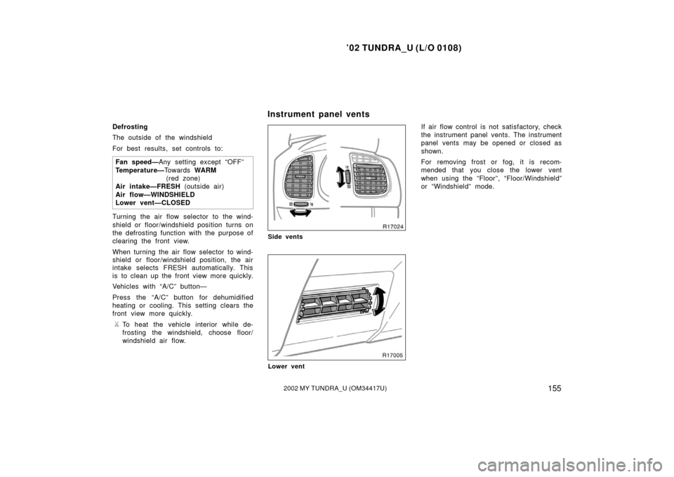 TOYOTA TUNDRA 2002 1.G Owners Manual ’02 TUNDRA_U (L/O 0108)
1552002 MY TUNDRA_U (OM 34417U)
Defrosting
The outside of the windshield
For best results, set controls to:
Fan speed— Any setting except “OFF”
Temperature— To w a r TOYOTA TUNDRA 2002 1.G Owners Manual ’02 TUNDRA_U (L/O 0108)
1552002 MY TUNDRA_U (OM 34417U)
Defrosting
The outside of the windshield
For best results, set controls to:
Fan speed— Any setting except “OFF”
Temperature— To w a r