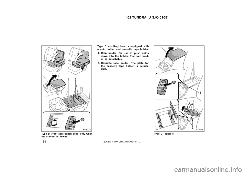 TOYOTA TUNDRA 2002 1.G Owners Manual ’02 TUNDRA_U (L/O 0108)
1642002 MY TUNDRA_U (OM 34417U)
Type B (front split bench seat—only when
the armrest is down)
Type B auxiliary box is equipped with
a coin holder and cassette tape holder.

