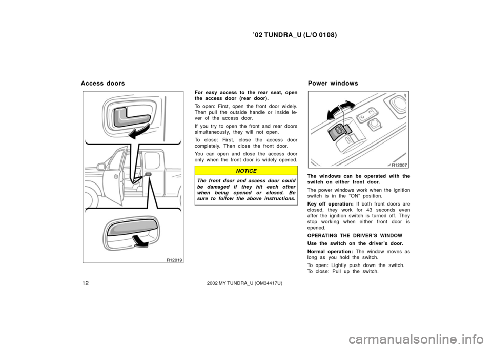 TOYOTA TUNDRA 2002 1.G Owners Manual ’02 TUNDRA_U (L/O 0108)
122002 MY TUNDRA_U (OM 34417U)
For easy access to the rear seat, open
the access door  (rear door).
To open: First, open the front door widely.
Then pull  the outside handle 