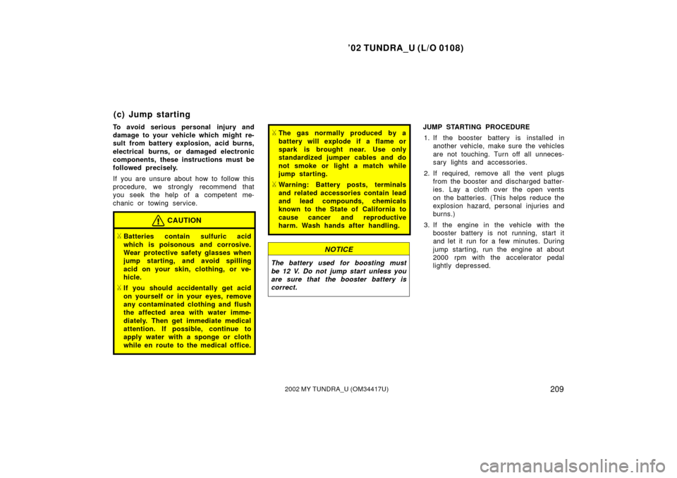 TOYOTA TUNDRA 2002 1.G Owners Manual ’02 TUNDRA_U (L/O 0108)
2092002 MY TUNDRA_U (OM 34417U)
To avoid serious personal injury and
damage to your vehicle which might re-
sult from battery explosion, acid burns,
electrical burns, or dama TOYOTA TUNDRA 2002 1.G Owners Manual ’02 TUNDRA_U (L/O 0108)
2092002 MY TUNDRA_U (OM 34417U)
To avoid serious personal injury and
damage to your vehicle which might re-
sult from battery explosion, acid burns,
electrical burns, or dama