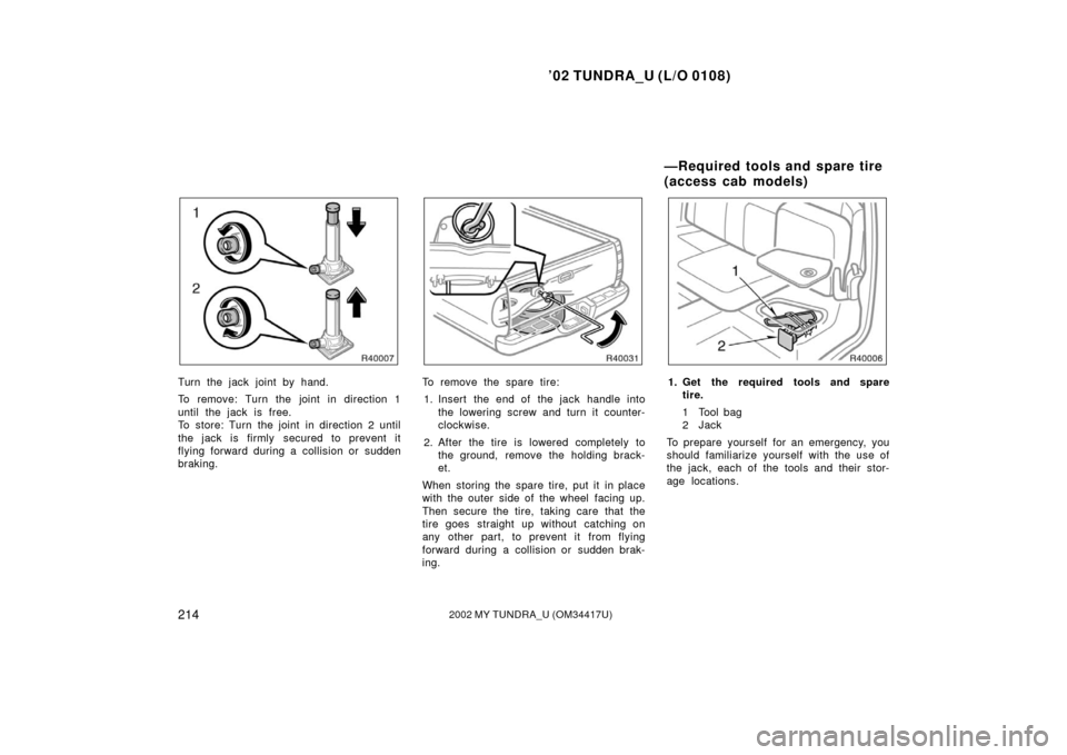 TOYOTA TUNDRA 2002 1.G Owners Manual ’02 TUNDRA_U (L/O 0108)
2142002 MY TUNDRA_U (OM 34417U)
Turn the jack joint by hand.
To remove: Turn the joint in direction 1
until the jack is free.
To store: Turn the joint in direction 2 until
th TOYOTA TUNDRA 2002 1.G Owners Manual ’02 TUNDRA_U (L/O 0108)
2142002 MY TUNDRA_U (OM 34417U)
Turn the jack joint by hand.
To remove: Turn the joint in direction 1
until the jack is free.
To store: Turn the joint in direction 2 until
th