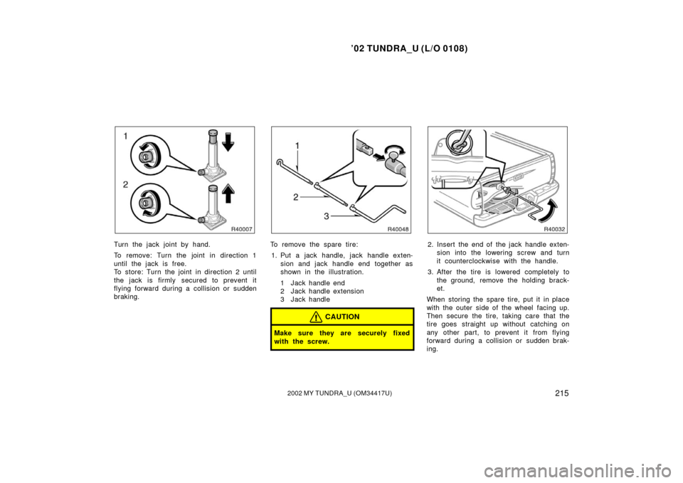 TOYOTA TUNDRA 2002 1.G Owners Manual ’02 TUNDRA_U (L/O 0108)
2152002 MY TUNDRA_U (OM 34417U)
Turn the jack joint by hand.
To remove: Turn the joint in direction 1
until the jack is free.
To store: Turn the joint in direction 2 until
th TOYOTA TUNDRA 2002 1.G Owners Manual ’02 TUNDRA_U (L/O 0108)
2152002 MY TUNDRA_U (OM 34417U)
Turn the jack joint by hand.
To remove: Turn the joint in direction 1
until the jack is free.
To store: Turn the joint in direction 2 until
th