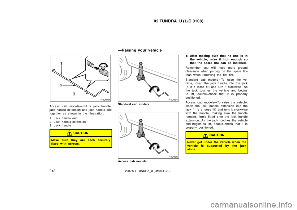 TOYOTA TUNDRA 2002 1.G Owners Manual ’02 TUNDRA_U (L/O 0108)
2182002 MY TUNDRA_U (OM 34417U)
Access cab models—Put a jack handle,
jack handle extension and jack handle end
together as shown in the illustration.
1 Jack handle end
2 J TOYOTA TUNDRA 2002 1.G Owners Manual ’02 TUNDRA_U (L/O 0108)
2182002 MY TUNDRA_U (OM 34417U)
Access cab models—Put a jack handle,
jack handle extension and jack handle end
together as shown in the illustration.
1 Jack handle end
2 J